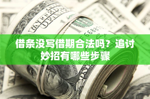 济南借条没写借期合法吗？追讨妙招有哪些步骤