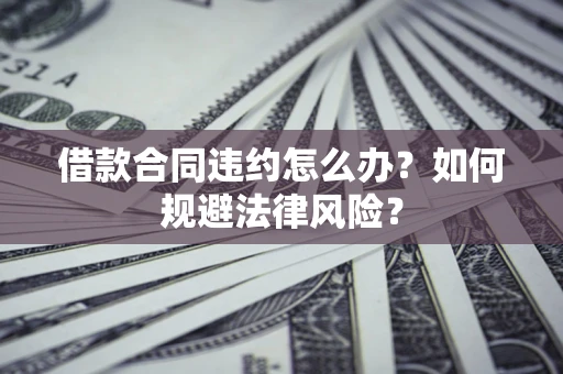 济南借款合同违约怎么办？如何规避法律风险？