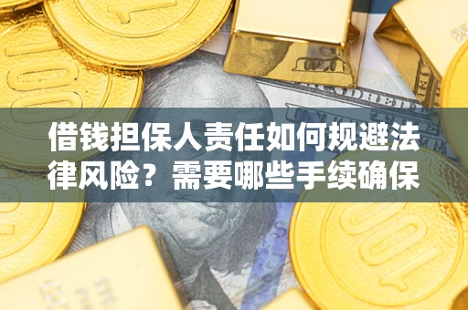 济南借钱担保人责任如何规避法律风险？需要哪些手续确保安全？