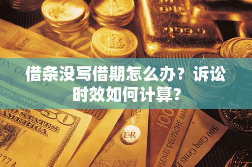 济南借条没写借期怎么办？诉讼时效如何计算？