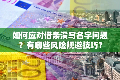 济南如何应对借条没写名字问题？有哪些风险规避技巧？