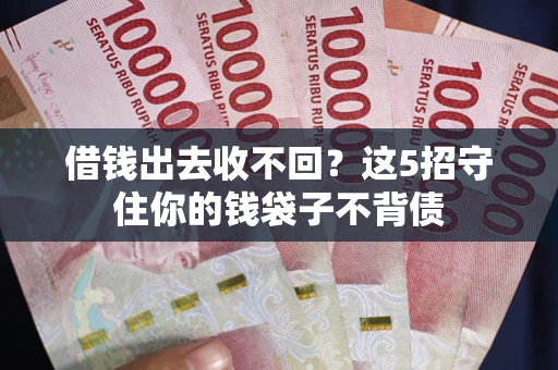 济南借钱出去收不回？这5招守住你的钱袋子不背债