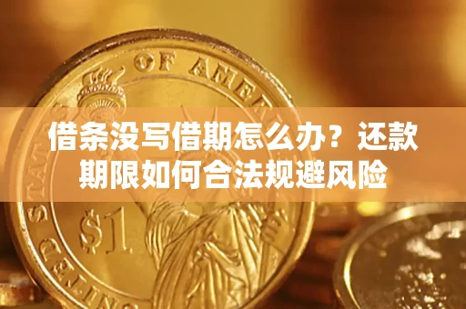 济南借条没写借期怎么办？还款期限如何合法规避风险