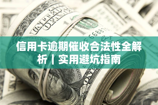 济南信用卡逾期催收合法性全解析｜实用避坑指南