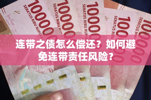 济南连带之债怎么偿还？如何避免连带责任风险？