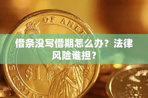 济南借条没写借期怎么办？法律风险谁担？